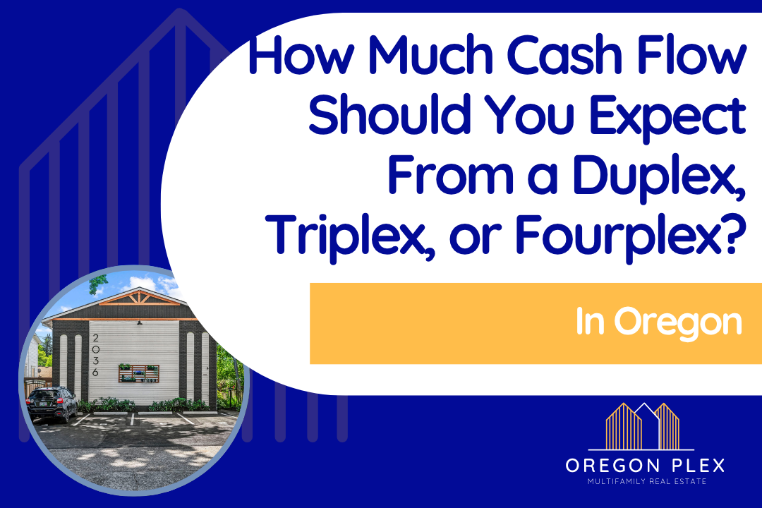 How Much Cash Flow Should You Expect From a Duplex, Triplex, or Fourplex in Oregon?